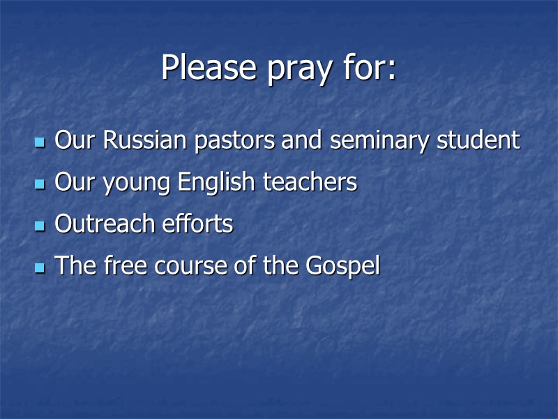 Please pray for: Our Russian pastors and seminary student Our young English teachers 